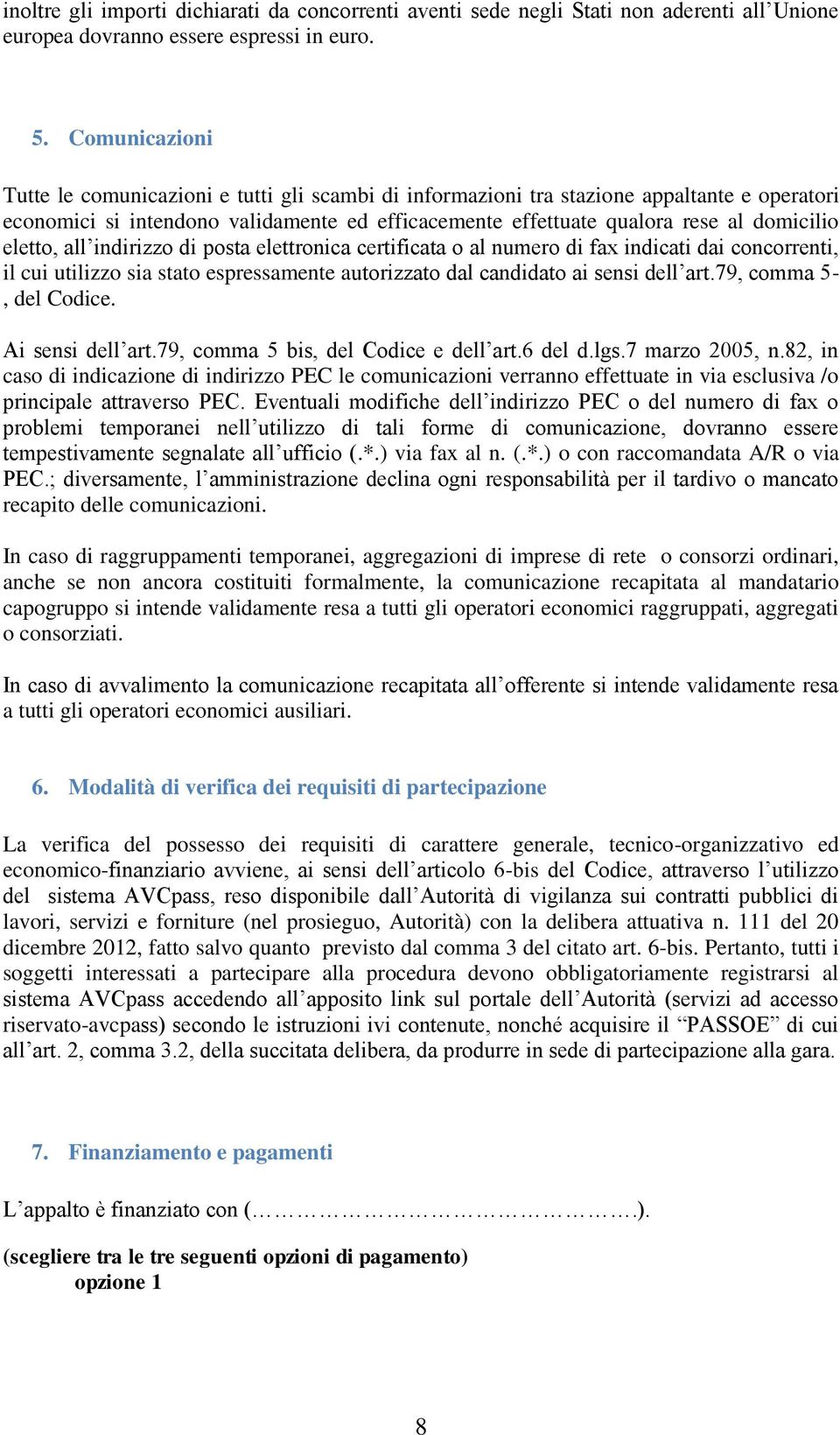 eletto, all indirizzo di posta elettronica certificata o al numero di fax indicati dai concorrenti, il cui utilizzo sia stato espressamente autorizzato dal candidato ai sensi dell art.