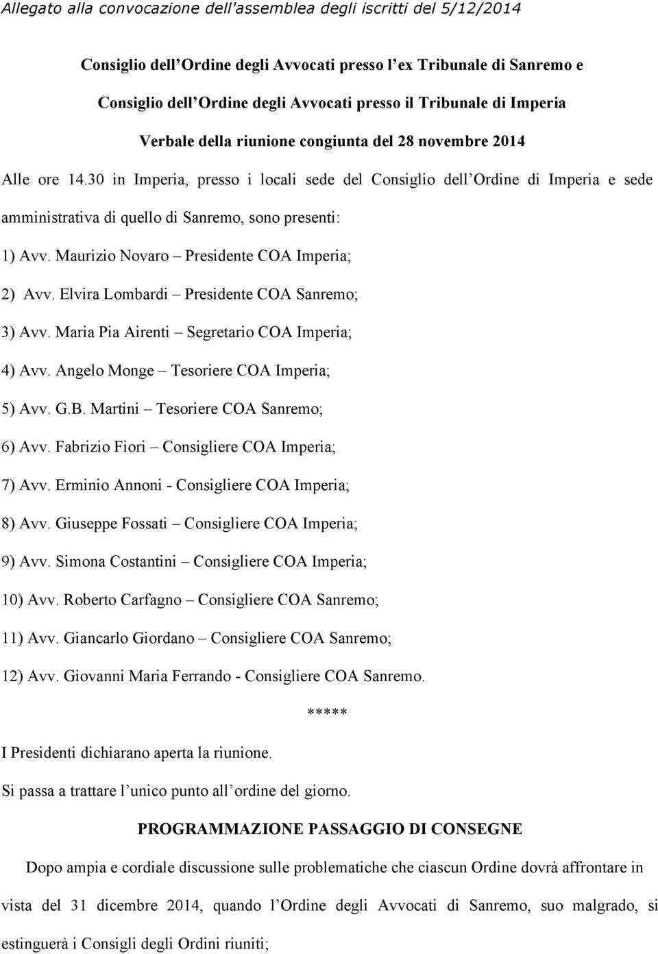 30 in Imperia, presso i locali sede del Consiglio dell Ordine di Imperia e sede amministrativa di quello di Sanremo, sono presenti: 1) Avv. Maurizio Novaro Presidente COA Imperia; 2) Avv.