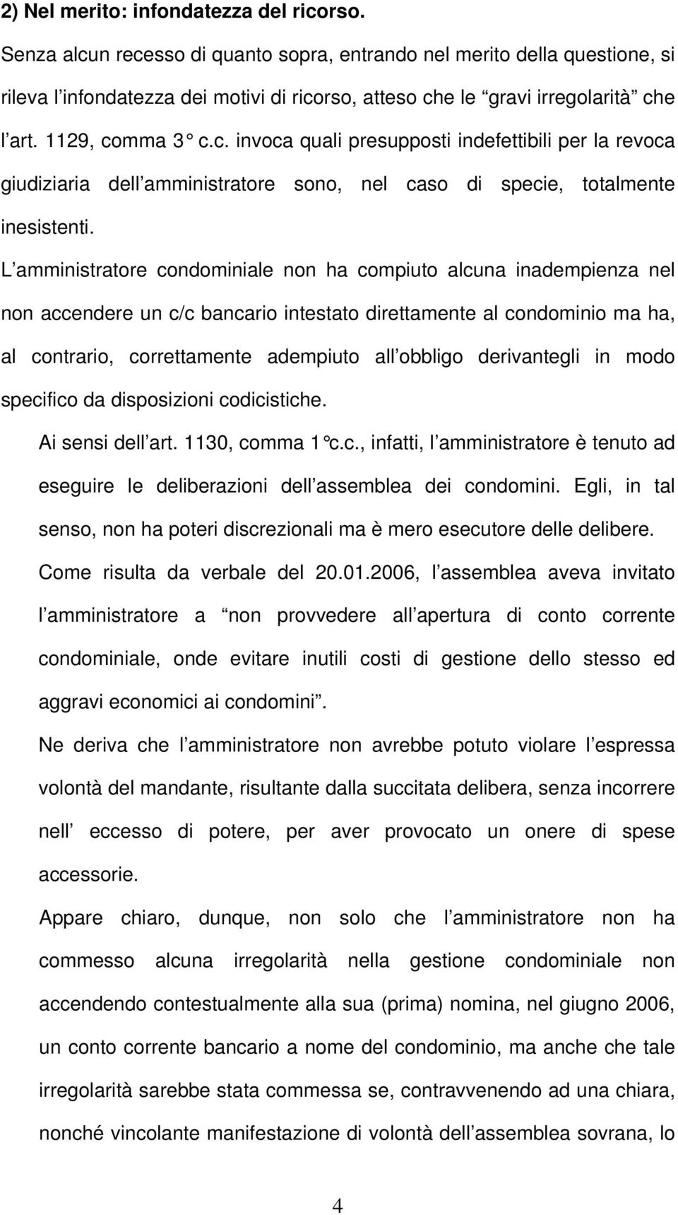 L amministratore condominiale non ha compiuto alcuna inadempienza nel non accendere un c/c bancario intestato direttamente al condominio ma ha, al contrario, correttamente adempiuto all obbligo