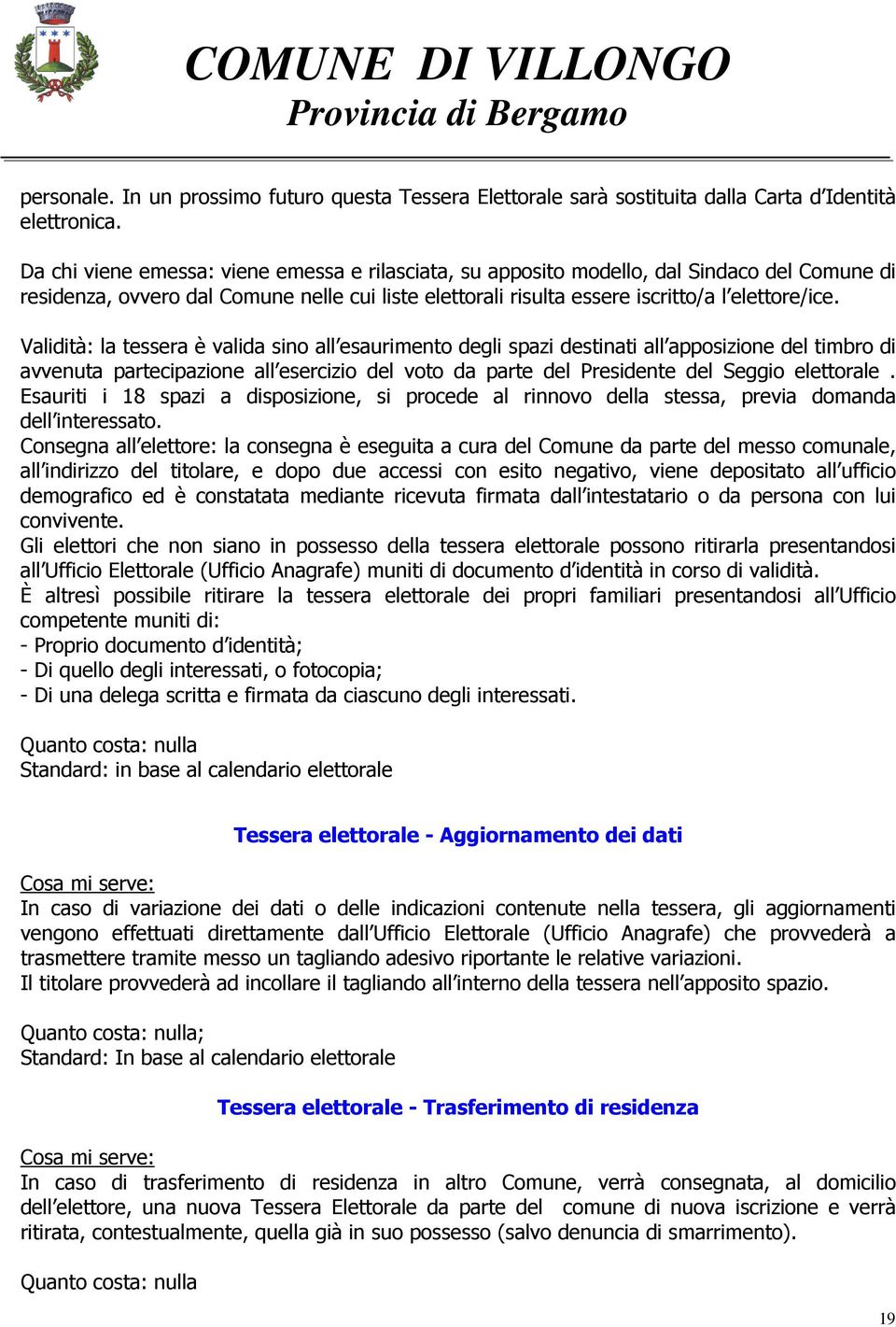 Validità: la tessera è valida sino all esaurimento degli spazi destinati all apposizione del timbro di avvenuta partecipazione all esercizio del voto da parte del Presidente del Seggio elettorale.