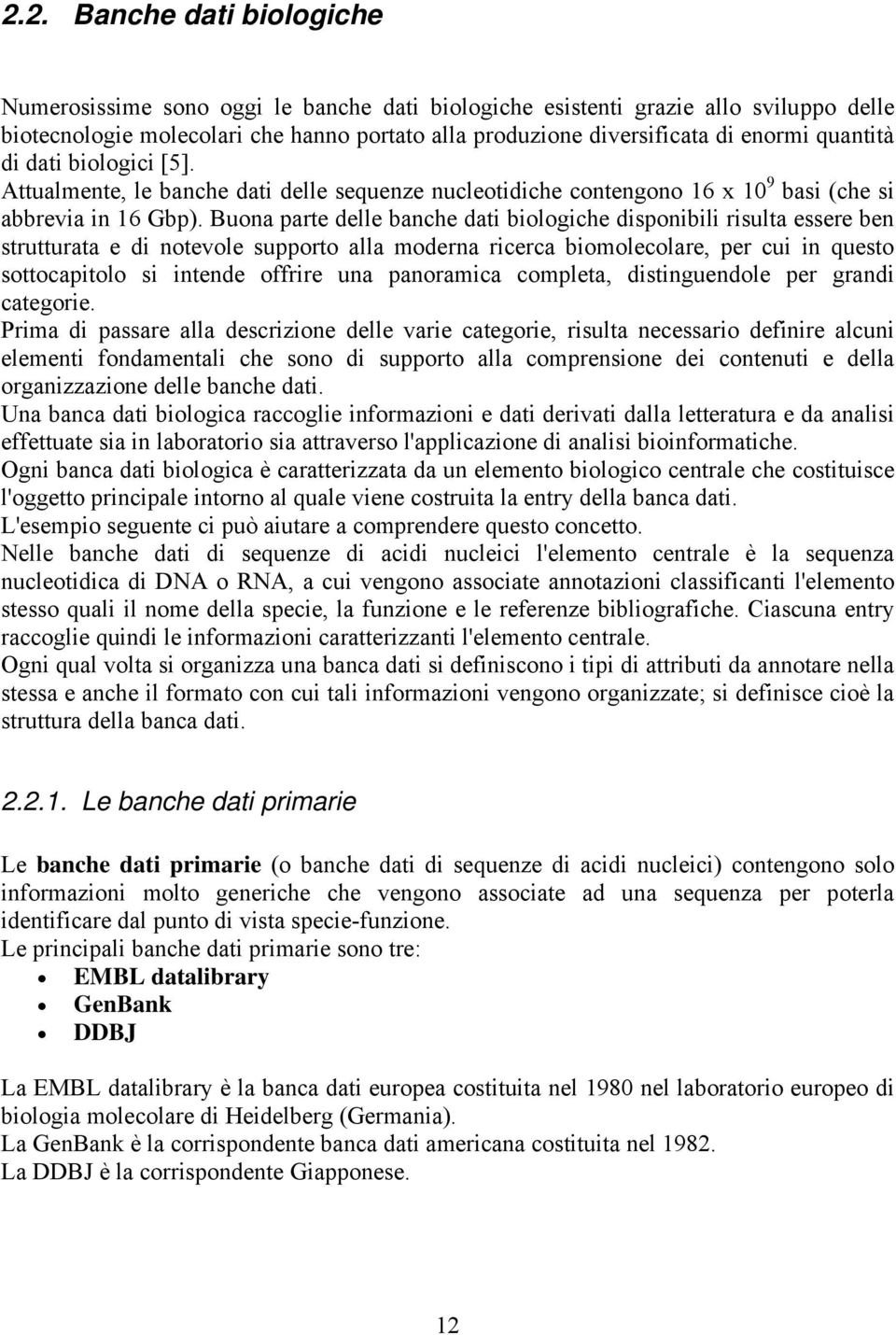 Buona parte delle banche dati biologiche disponibili risulta essere ben strutturata e di notevole supporto alla moderna ricerca biomolecolare, per cui in questo sottocapitolo si intende offrire una