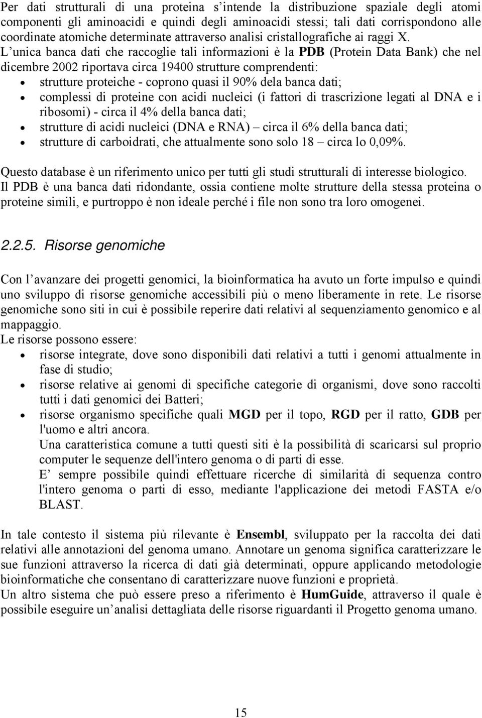 L unica banca dati che raccoglie tali informazioni è la PDB (Protein Data Bank) che nel dicembre 2002 riportava circa 19400 strutture comprendenti: strutture proteiche - coprono quasi il 90% dela