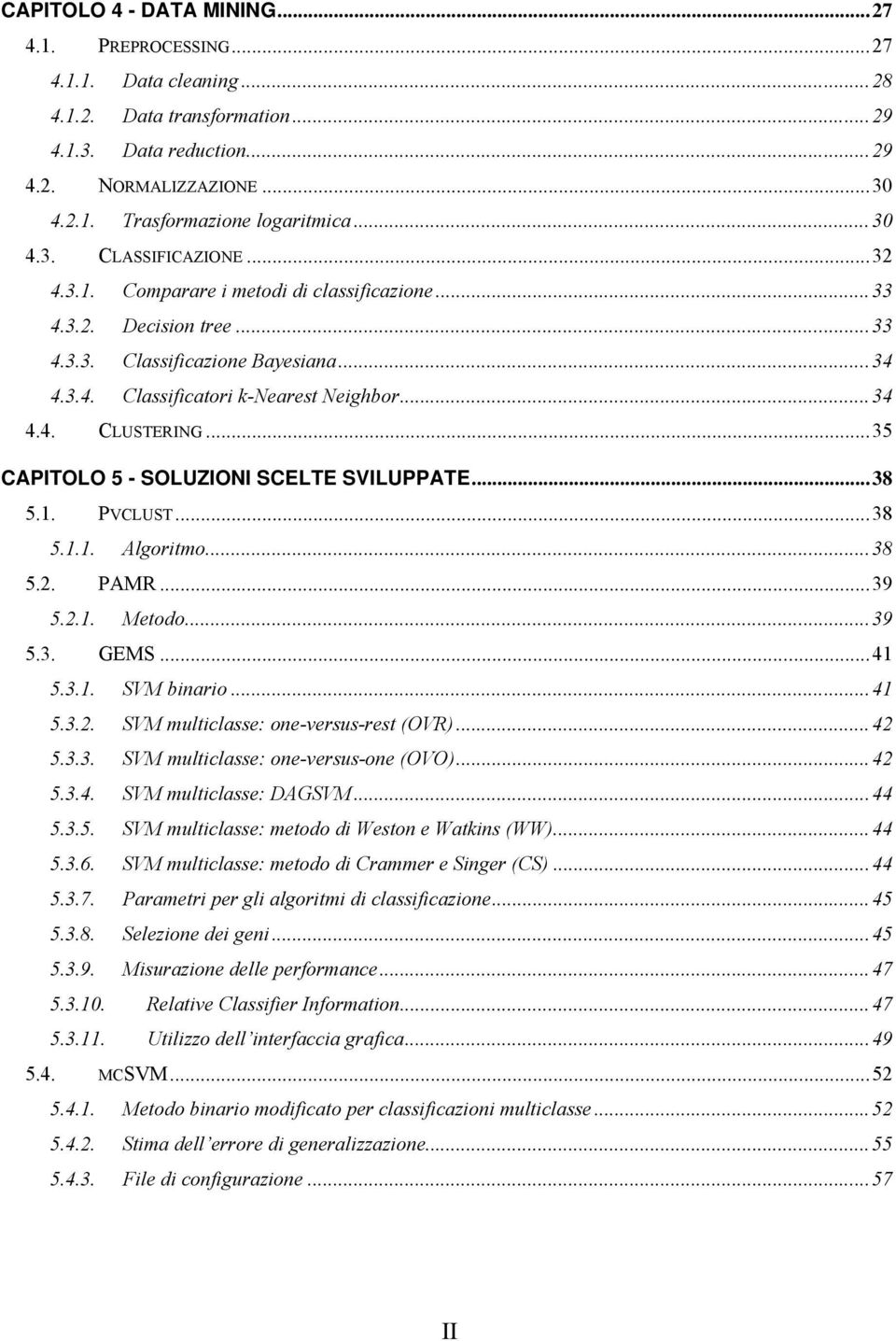 ..35 CAPITOLO 5 - SOLUZIONI SCELTE SVILUPPATE...38 5.1. PVCLUST...38 5.1.1. Algoritmo...38 5.2. PAMR...39 5.2.1. Metodo...39 5.3. GEMS...41 5.3.1. SVM binario...41 5.3.2. SVM multiclasse: one-versus-rest (OVR).
