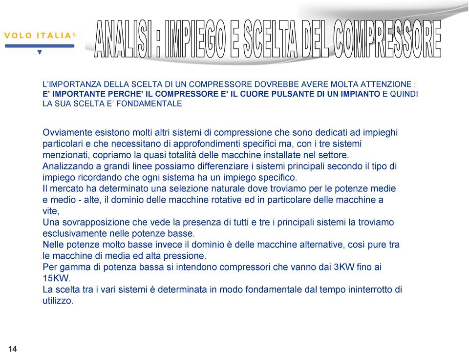 delle macchine installate nel settore. Analizzando a grandi linee possiamo differenziare i sistemi principali secondo il tipo di impiego ricordando che ogni sistema ha un impiego specifico.