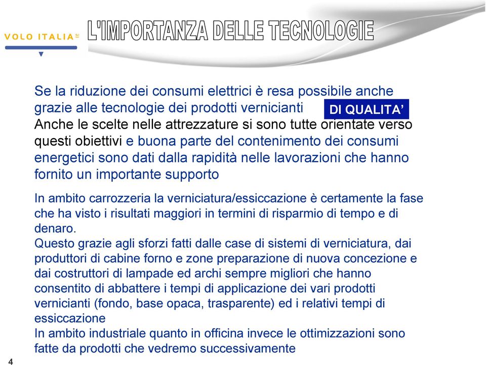 verniciatura/essiccazione è certamente la fase che ha visto i risultati maggiori in termini di risparmio di tempo e di denaro.