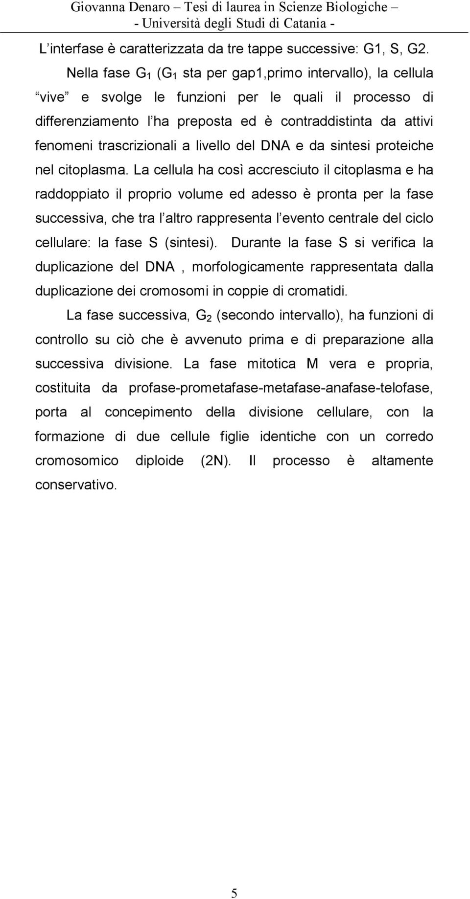 trascrizionali a livello del DNA e da sintesi proteiche nel citoplasma.