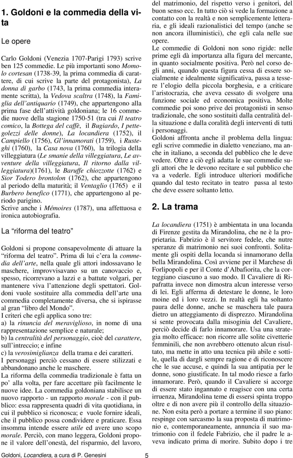 scaltra (1748), la Famiglia dell antiquario (1749), che appartengono alla prima fase dell attività goldoniana; le 16 commedie nuove della stagione 1750-51 (tra cui Il teatro comico, la Bottega del