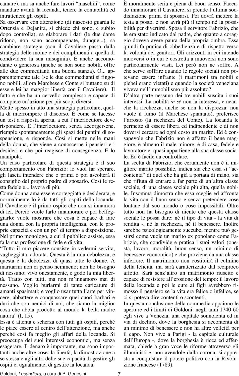 ..), sa cambiare strategia (con il Cavaliere passa dalla strategia delle moine e dei complimenti a quella di condividere la sua misoginia).