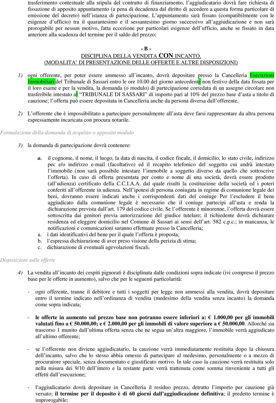 L appuntamento sarà fissato (compatibilmente con le esigenze d ufficio) tra il quarantesimo e il sessantesimo giorno successivo all aggiudicazione e non sarà prorogabile per nessun motivo, fatta