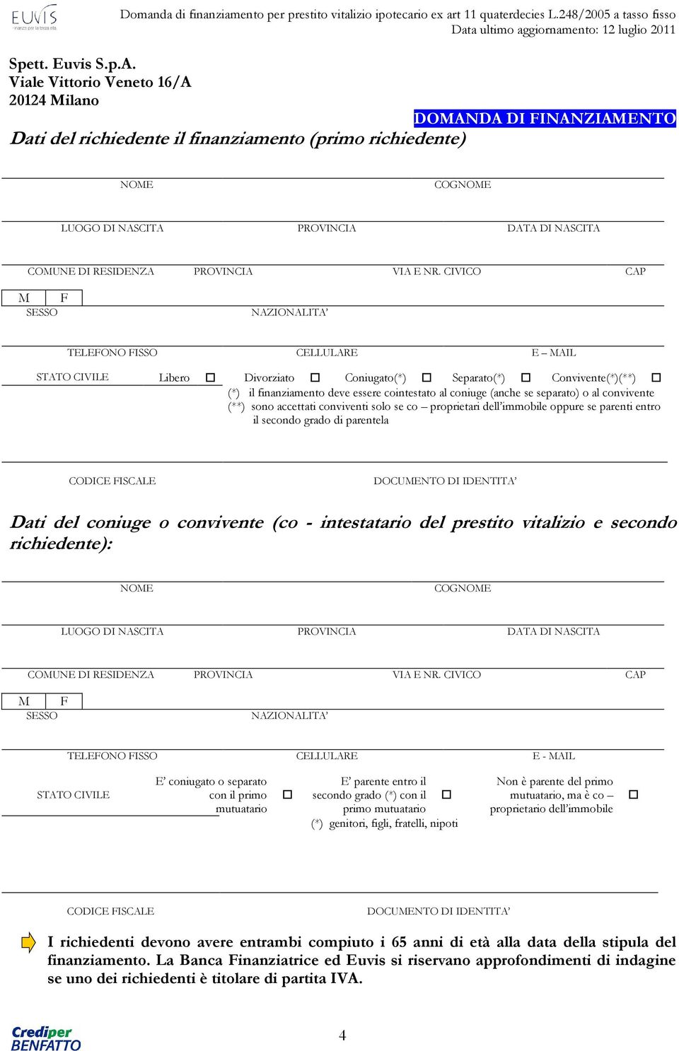 NR. CIVICO CAP M F SESSO NAZIONALITA TELEFONO FISSO CELLULARE E MAIL STATO CIVILE Libero Divorziato Coniugato(*) Separato(*) Convivente(*)(**) (*) il finanziamento deve essere cointestato al coniuge