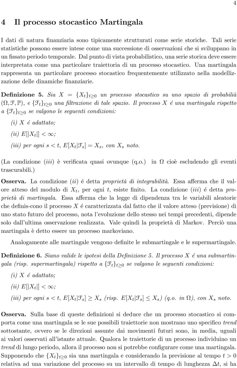 Dal punto di vista probabilistico, una serie storica deve essere interpretata come una particolare traiettoria di un processo stocastico.