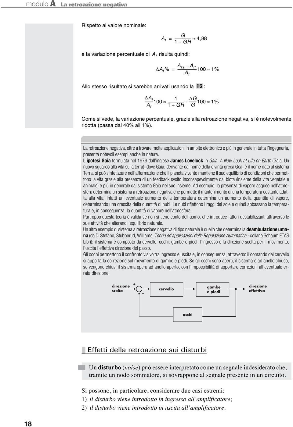 ridotta (passa dal 40% all 1%). La retroazione negativa, oltre a trovare molte applicazioni in ambito elettronico e più in generale in tutta l ingegneria, presenta notevoli esempi anche in natura.