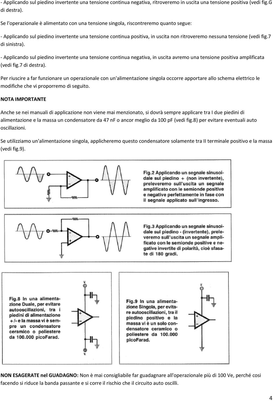 (vedi fig.7 di sinistra). - Applicando sul piedino invertente una tensione continua negativa, in uscita avremo una tensione positiva amplificata (vedi fig.7 di destra).