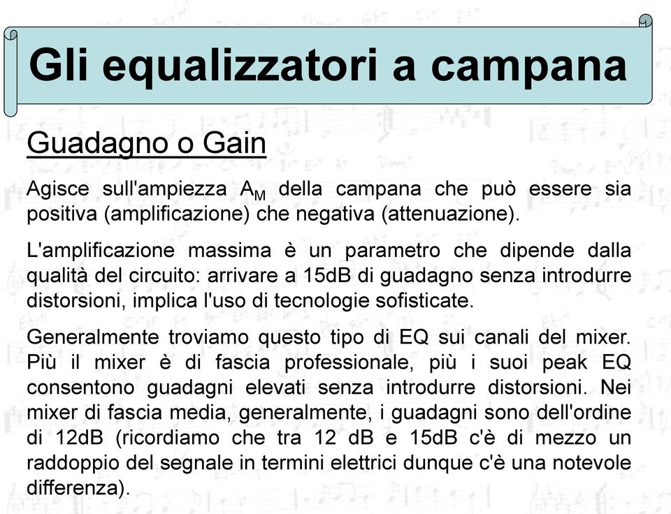 Generalmente troviamo questo tipo di EQ sui canali del mixer. Più il mixer è di fascia professionale, più i suoi peak EQ consentono guadagni elevati senza introdurre distorsioni.