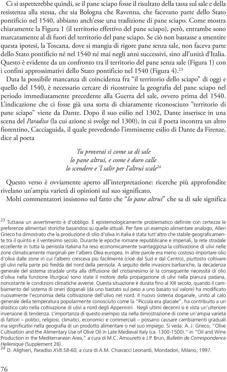 Se ciò non bastasse a smentire questa ipotesi, Toscana, dove si mangia rigore pane senza sale, non faceva parte dello Stato pontificio né nel 1540 né mai negli anni successivi, sino all unità d