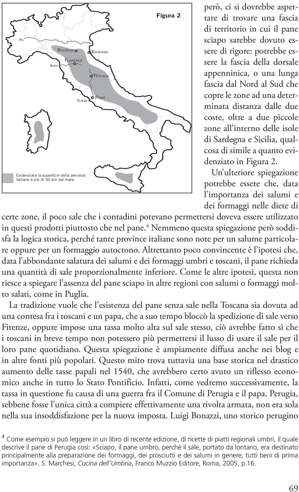 lunga fascia dal Nord al Sud che copre le zone ad una determinata stanza dalle due coste, oltre a due piccole zone all interno delle isole Sardegna e Sicilia, qualcosa simile a quanto evidenziato in