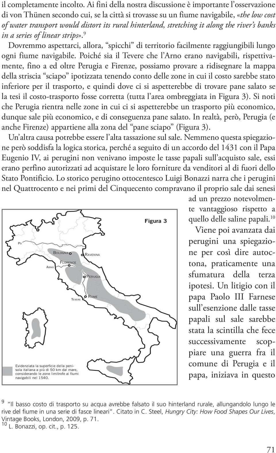 stretching it along the river s banks in a series of linear strips». 9 Dovremmo aspettarci, allora, spicchi territorio facilmente raggiungibili lungo ogni fiume navigabile.