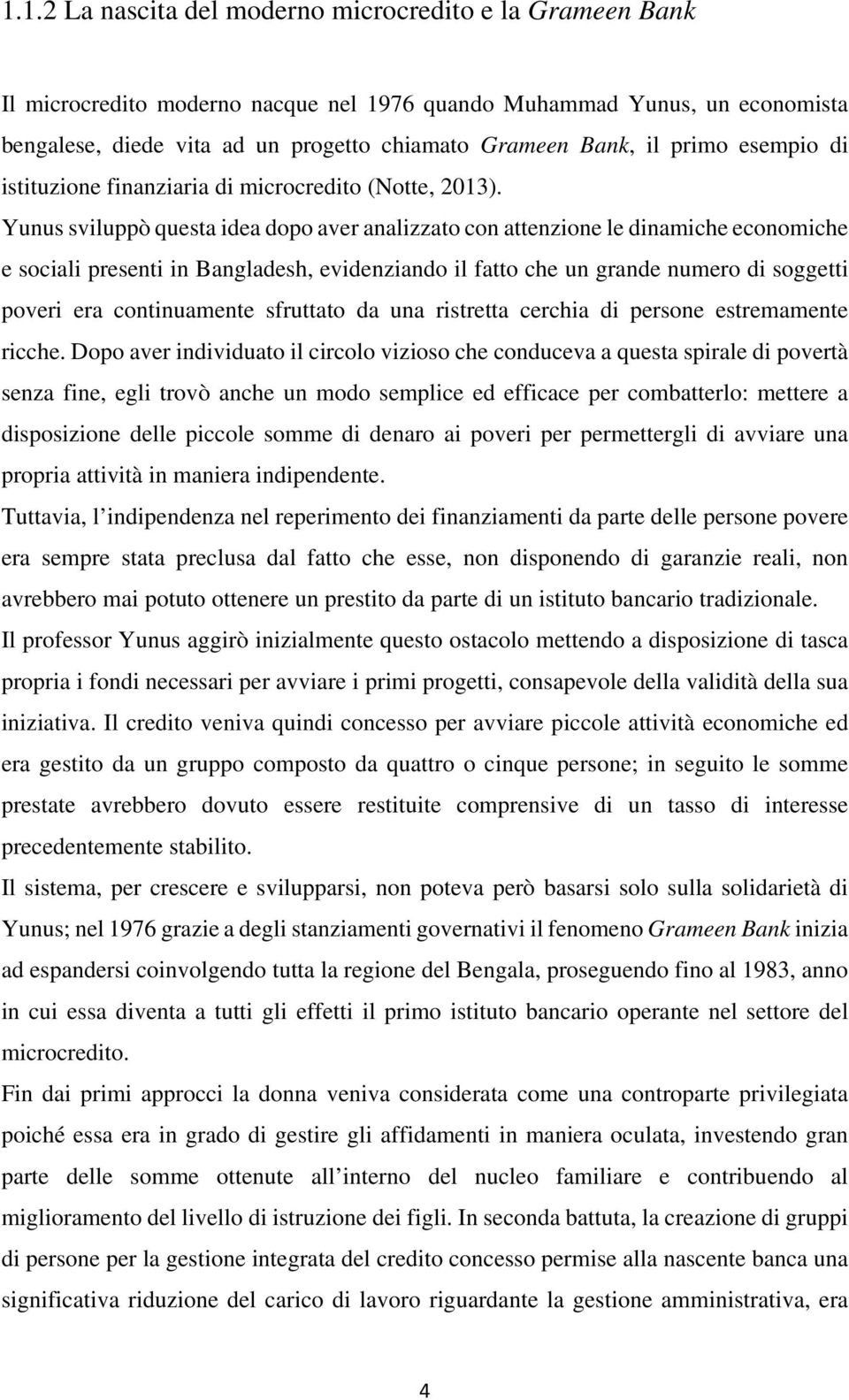 Yunus sviluppò questa idea dopo aver analizzato con attenzione le dinamiche economiche e sociali presenti in Bangladesh, evidenziando il fatto che un grande numero di soggetti poveri era