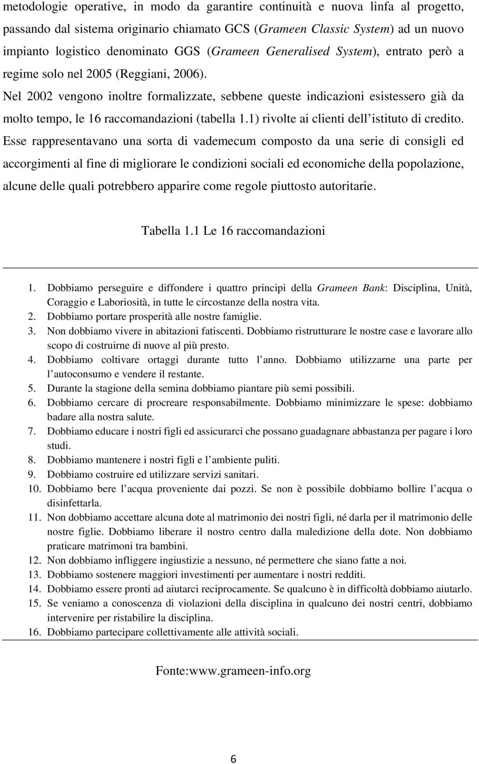 Nel 2002 vengono inoltre formalizzate, sebbene queste indicazioni esistessero già da molto tempo, le 16 raccomandazioni (tabella 1.1) rivolte ai clienti dell istituto di credito.