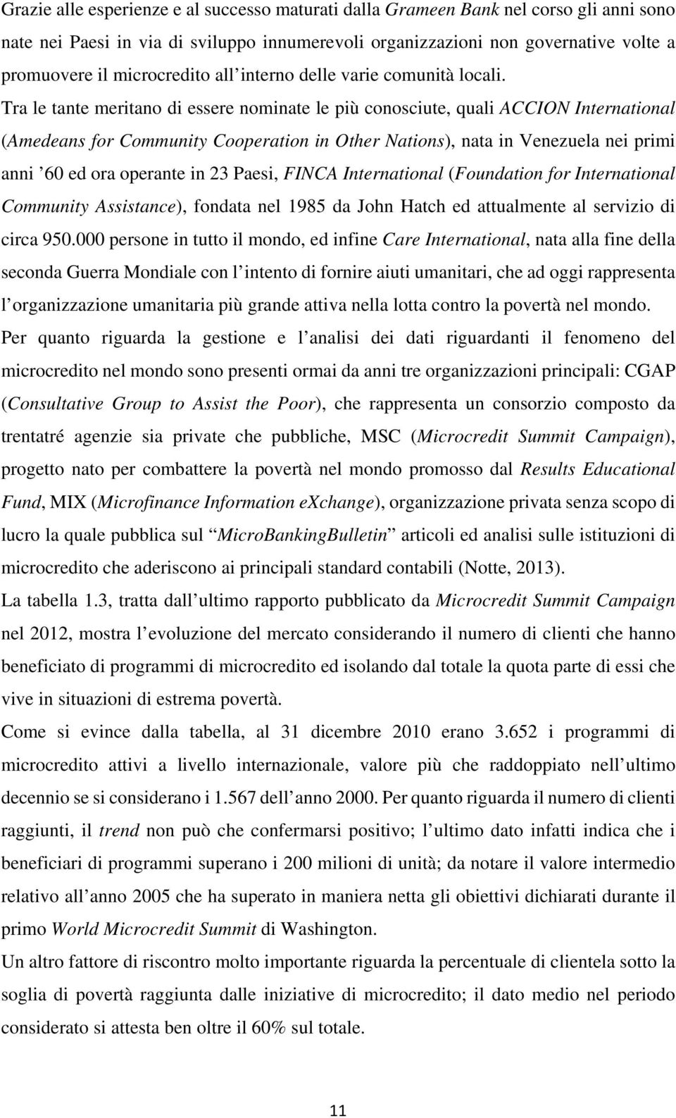 Tra le tante meritano di essere nominate le più conosciute, quali ACCION International (Amedeans for Community Cooperation in Other Nations), nata in Venezuela nei primi anni 60 ed ora operante in 23