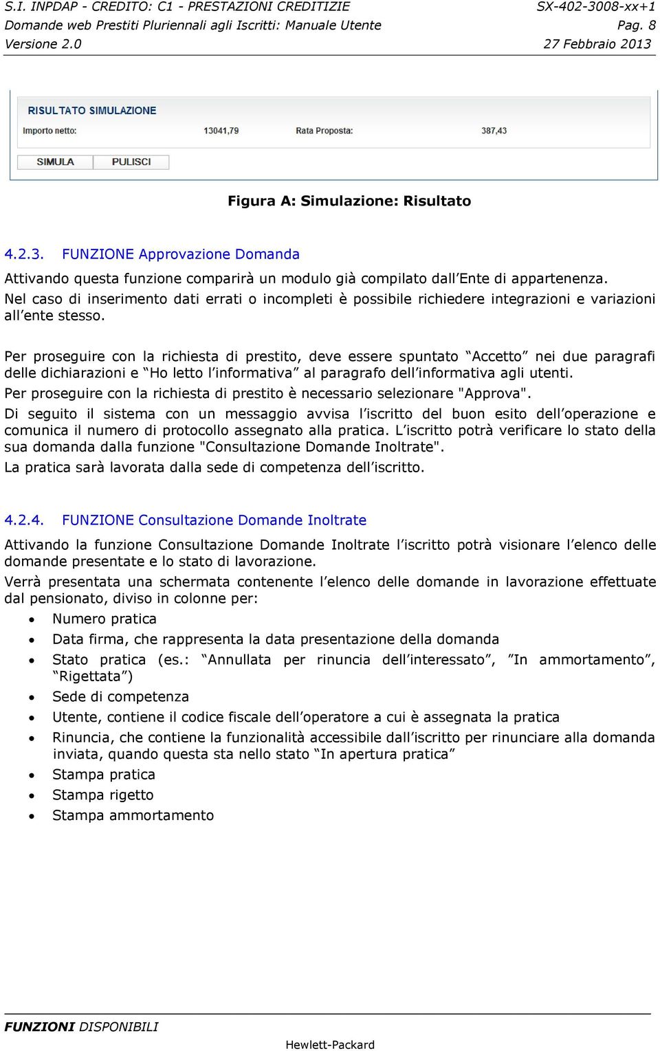 Nel caso di inserimento dati errati o incompleti è possibile richiedere integrazioni e variazioni all ente stesso.