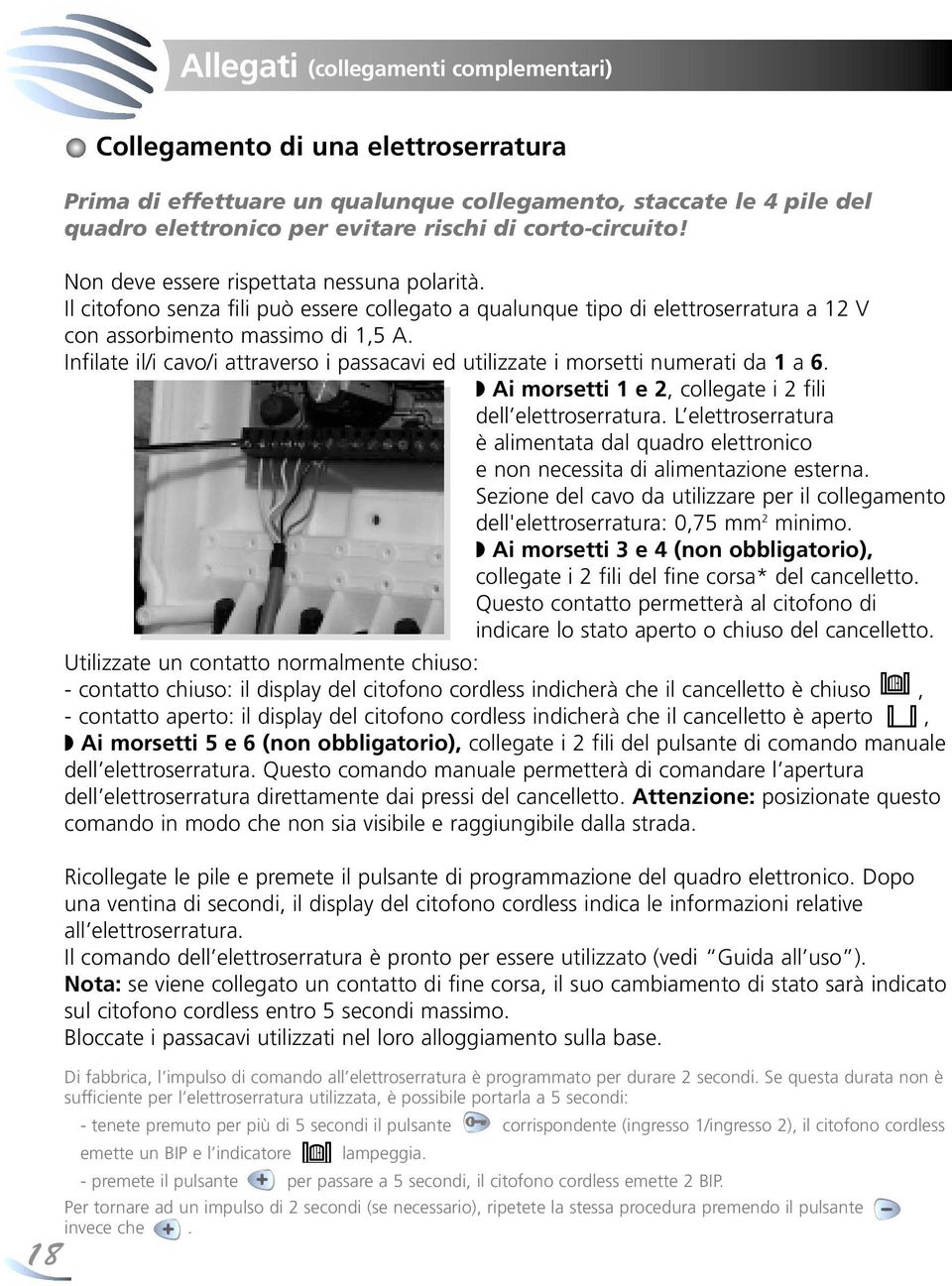 Infilate il/i cavo/i attraverso i passacavi ed utilizzate i morsetti numerati da 1 a 6. Ai morsetti 1 e 2, collegate i 2 fili dell elettroserratura.