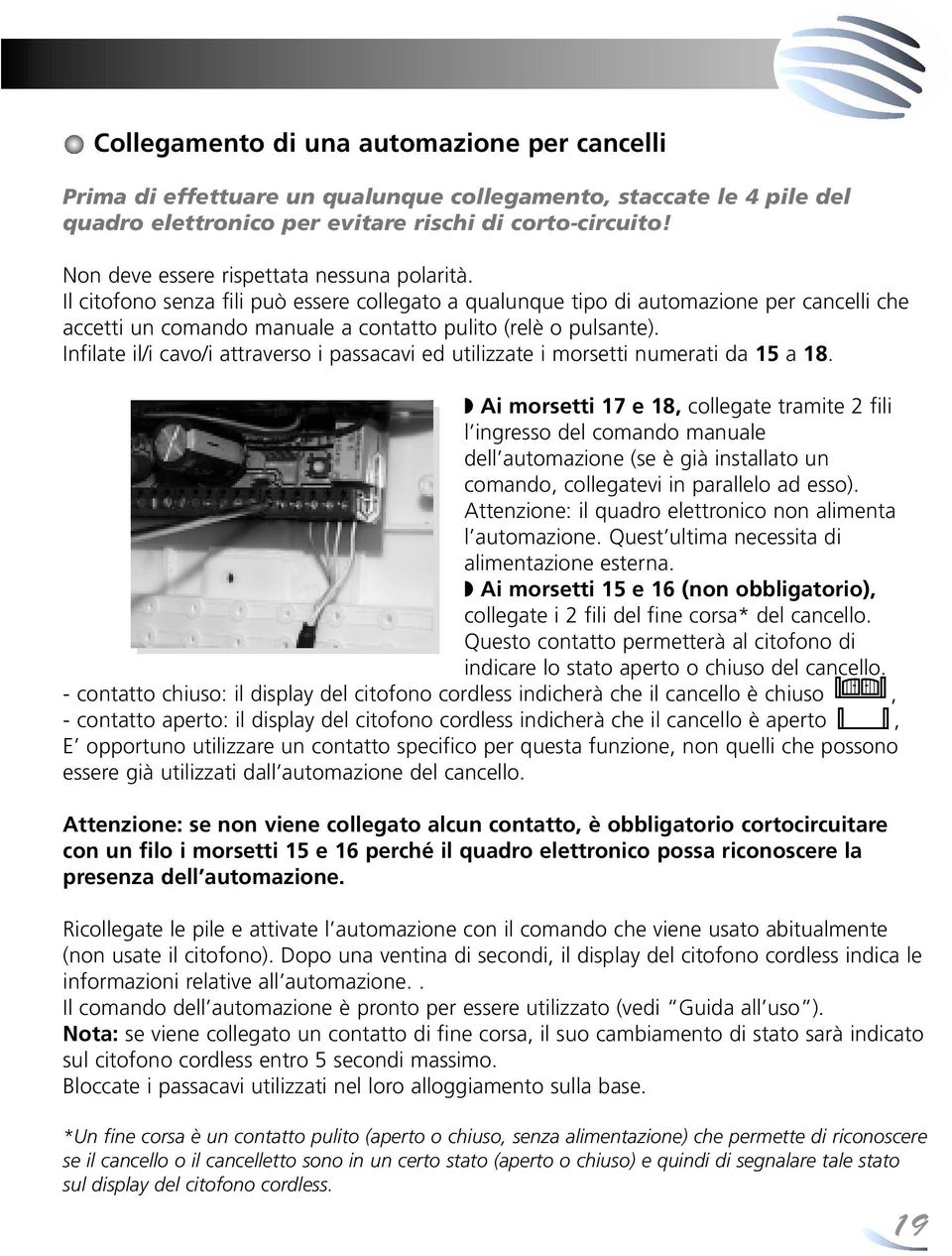 Il citofono senza fili può essere collegato a qualunque tipo di automazione per cancelli che accetti un comando manuale a contatto pulito (relè o pulsante).