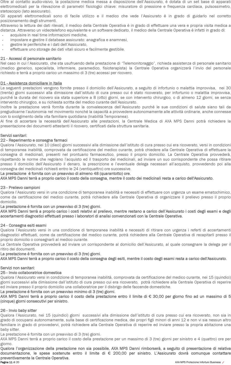 Gli apparati elettromedicali sono di facile utilizzo e il medico che vede l Assicurato è in grado di guidarlo nel corretto posizionamento degli strumenti.