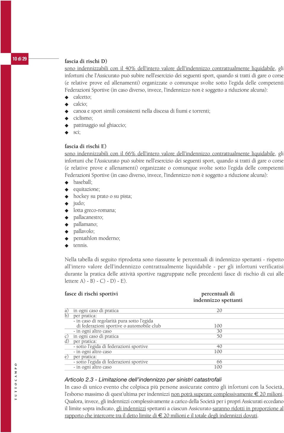 è soggetto a riduzione alcuna): u calcetto; u calcio; u canoa e sport simili consistenti nella discesa di fiumi e torrenti; u ciclismo; u pattinaggio sul ghiaccio; u sci; fascia di rischi E) sono