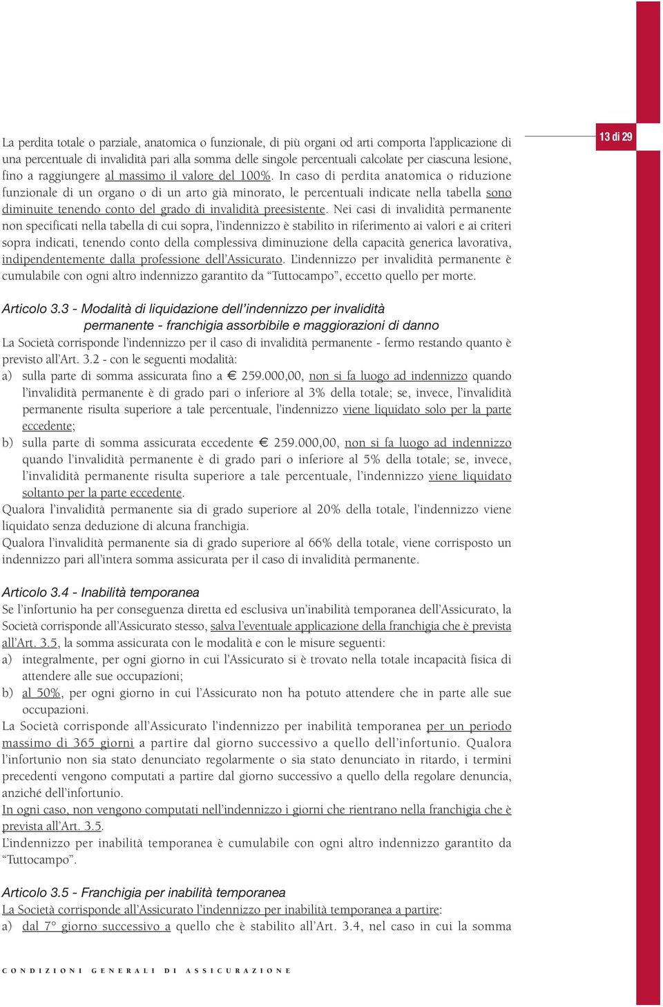 In caso di perdita anatomica o riduzione funzionale di un organo o di un arto già minorato, le percentuali indicate nella tabella sono diminuite tenendo conto del grado di invalidità preesistente.