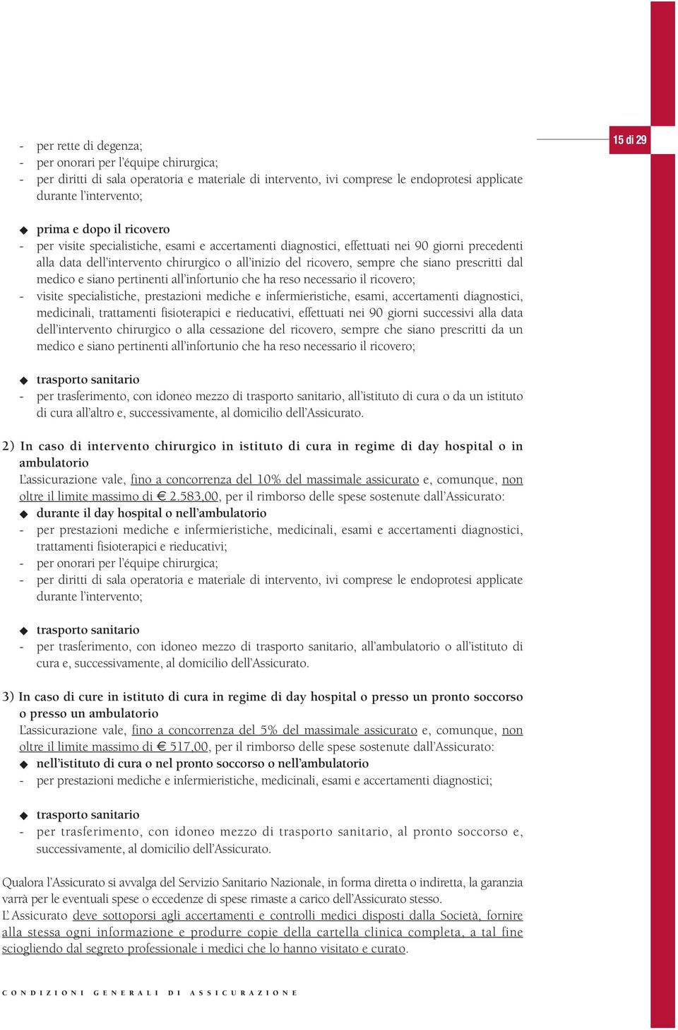 prescritti dal medico e siano pertinenti all infortunio che ha reso necessario il ricovero; - visite specialistiche, prestazioni mediche e infermieristiche, esami, accertamenti diagnostici,