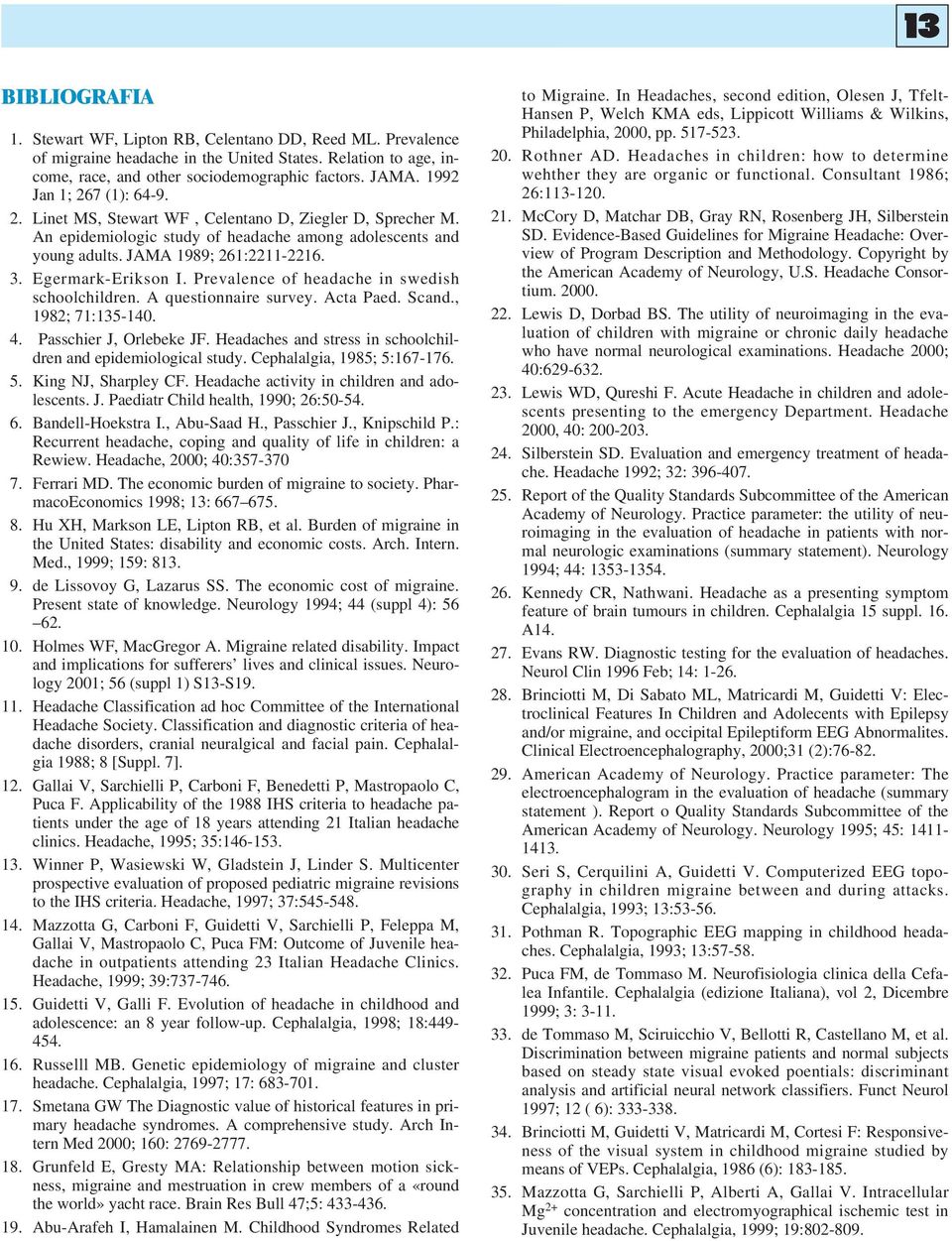 Egermark-Erikson I. Prevalence of headache in swedish schoolchildren. questionnaire survey. cta Paed. Scand., 1982; 71:135-140. 4. Passchier J, Orlebeke JF.