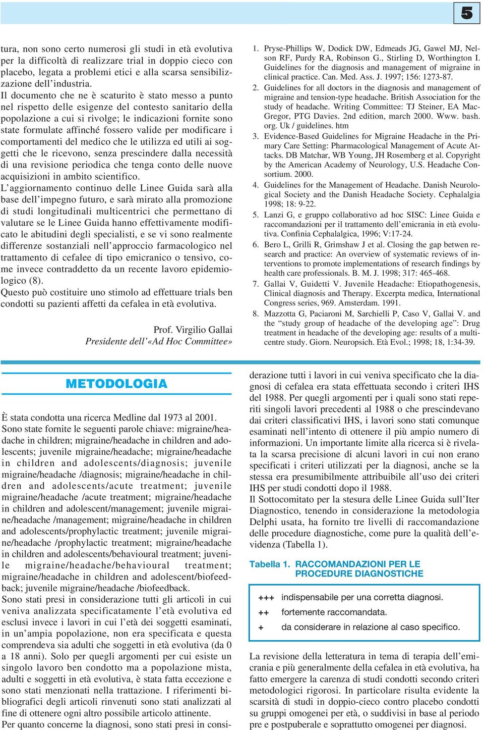 fossero valide per modificare i comportamenti del medico che le utilizza ed utili ai soggetti che le ricevono, senza prescindere dalla necessità di una revisione periodica che tenga conto delle nuove