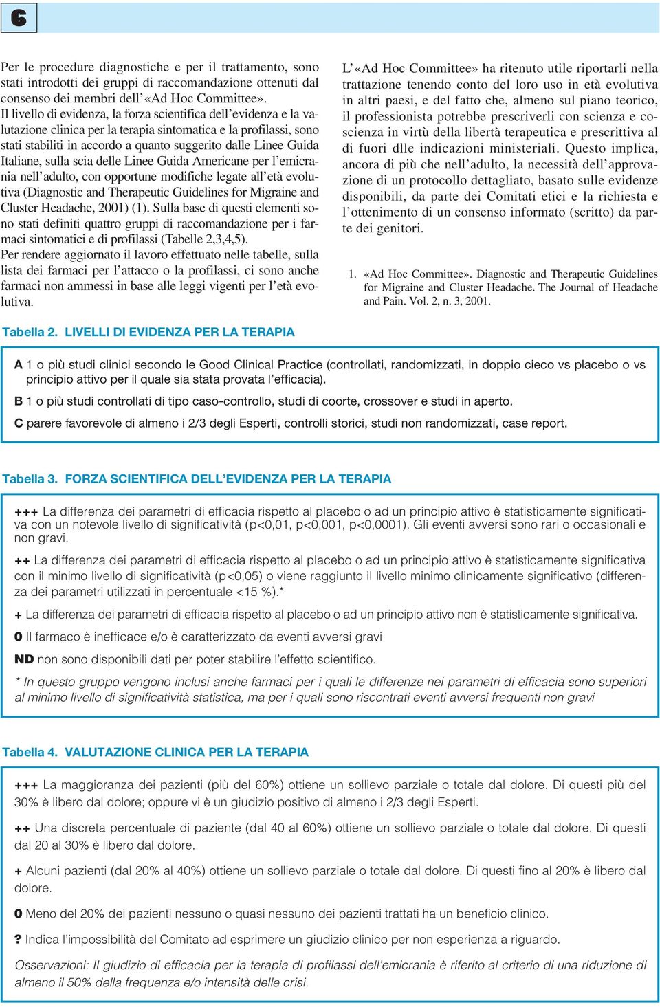 Italiane, sulla scia delle Linee Guida mericane per l emicrania nell adulto, con opportune modifiche legate all età evolutiva (Diagnostic and Therapeutic Guidelines for Migraine and Cluster Headache,