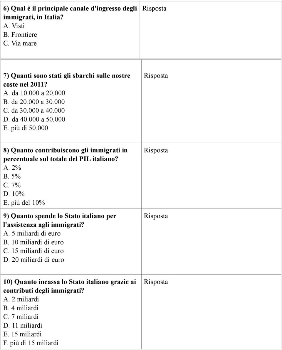 2% B. 5% C. 7% D. 10% E. più del 10% 9) Quanto spende lo Stato italiano per l'assistenza agli immigrati? A. 5 miliardi di euro B. 10 miliardi di euro C. 15 miliardi di euro D.