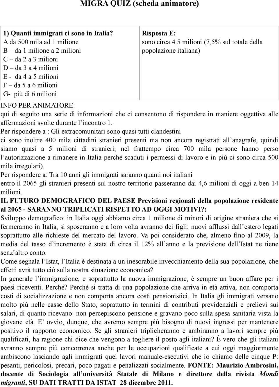 5 milioni (7,5% sul totale della popolazione italiana) INFO PER ANIMATORE: qui di seguito una serie di informazioni che ci consentono di rispondere in maniere oggettiva alle affermazioni svolte