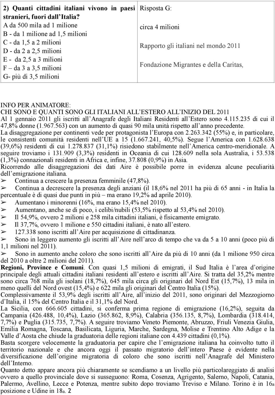 gli italiani nel mondo 2011 Fondazione Migrantes e della Caritas, INFO PER ANIMATORE: CHI SONO E QUANTI SONO GLI ITALIANI ALL ESTERO ALL INIZIO DEL 2011 Al 1 gennaio 2011 gli iscritti all Anagrafe