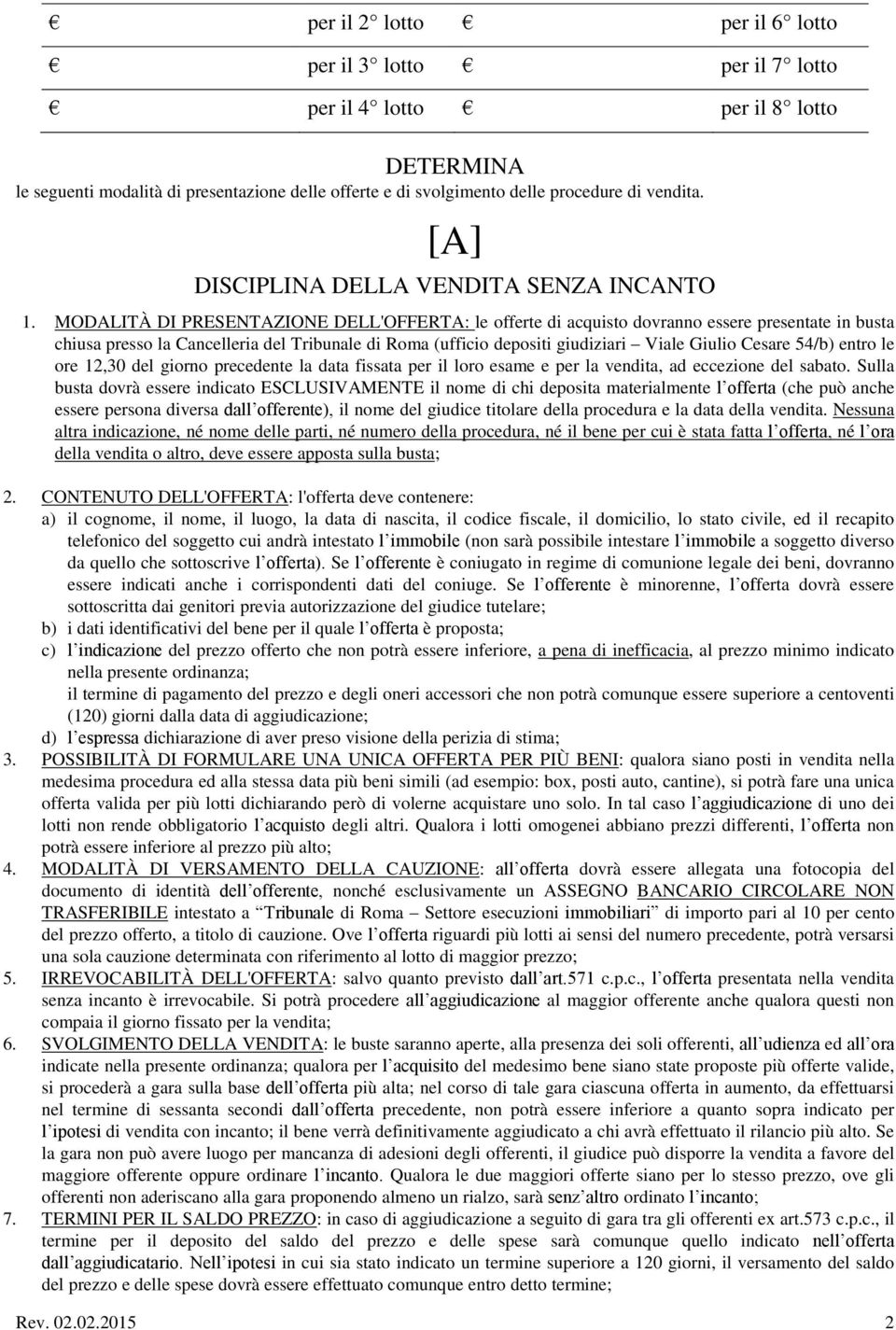 MODALITÀ DI PRESENTAZIONE DELL'OFFERTA: le offerte di acquisto dovranno essere presentate in busta chiusa presso la Cancelleria del Tribunale di Roma (ufficio depositi giudiziari Viale Giulio Cesare