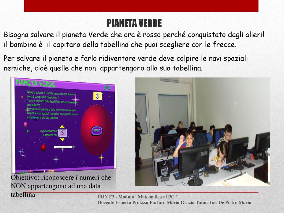 Per salvare il pianeta e farlo ridiventare verde deve colpire le navi spaziali nemiche, cioè quelle che non