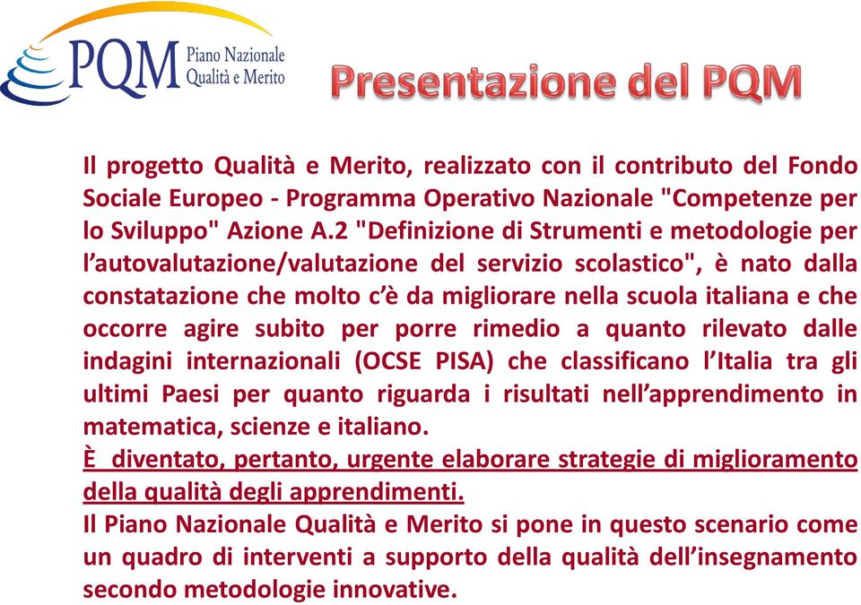 subito per porre rimedio a quanto rilevato dalle indagini internazionali (OCSE PISA) che classificano l Italia tra gli ultimi Paesi per quanto riguarda i risultati nell apprendimento in matematica,