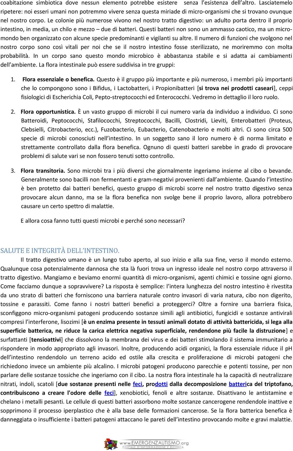 Le colonie più numerose vivono nel nostro tratto digestivo: un adulto porta dentro il proprio intestino, in media, un chilo e mezzo due di batteri.