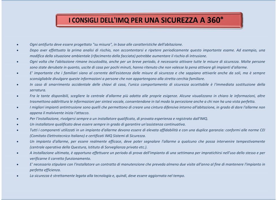 Ad esempio, una modifica della situazione ambientale (rifacimento della facciata) potrebbe aumentare il rischio di intrusione.