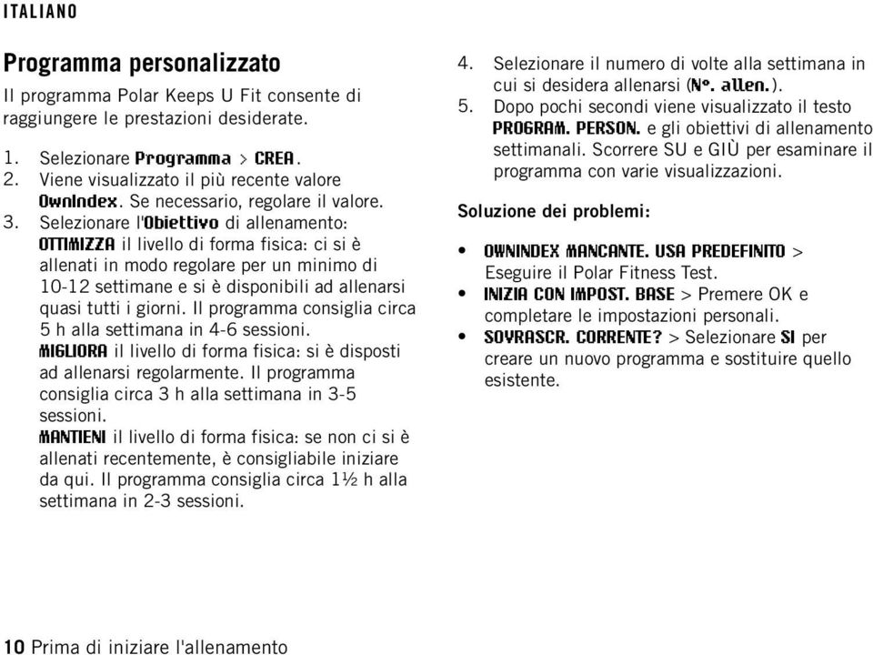 Selezionare l'obiettivo di allenamento: OTTIMIZZA il livello di forma fisica: ci si è allenati in modo regolare per un minimo di 10-12 settimane e si è disponibili ad allenarsi quasi tutti i giorni.