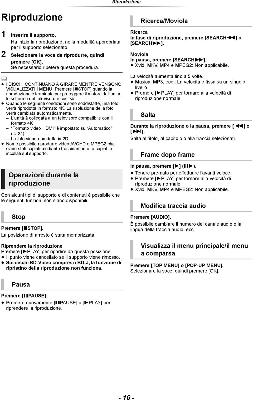 Premere [ STOP] quando la riproduzione è terminata per proteggere il motore dell'unità, lo schermo del televisore e così via.