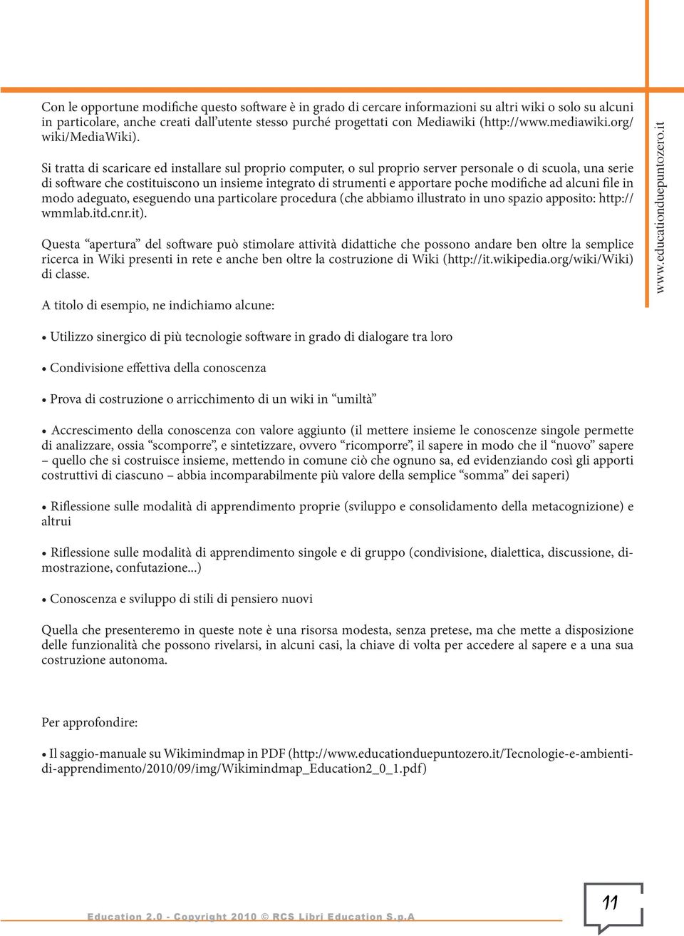 Si tratta di scaricare ed installare sul proprio computer, o sul proprio server personale o di scuola, una serie di software che costituiscono un insieme integrato di strumenti e apportare poche