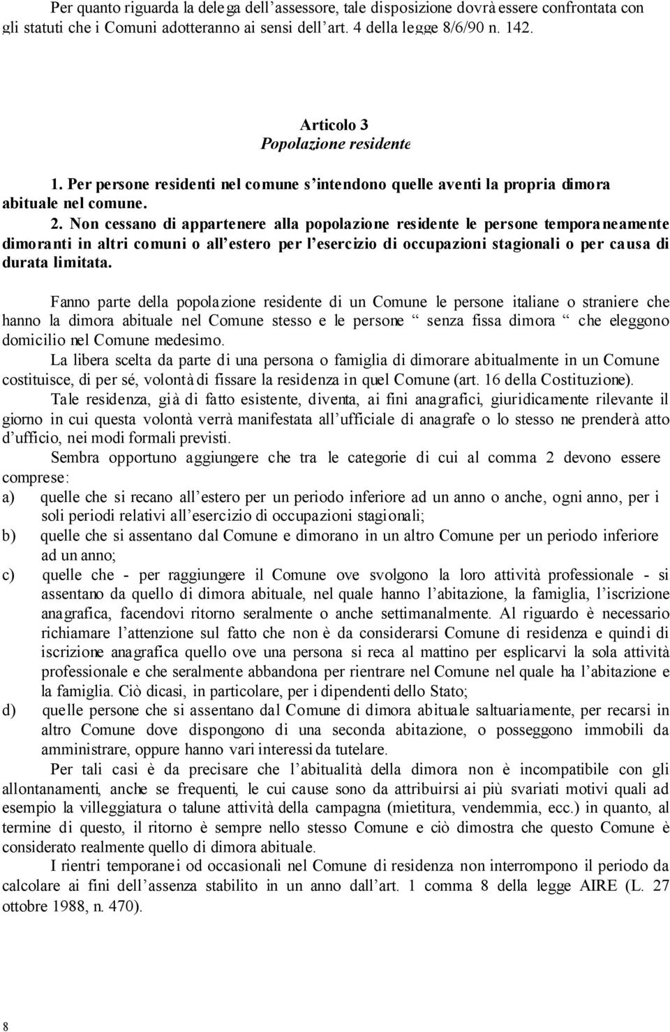 Non cessano di appartenere alla popolazione residente le persone temporaneamente dimoranti in altri comuni o all estero per l esercizio di occupazioni stagionali o per causa di durata limitata.