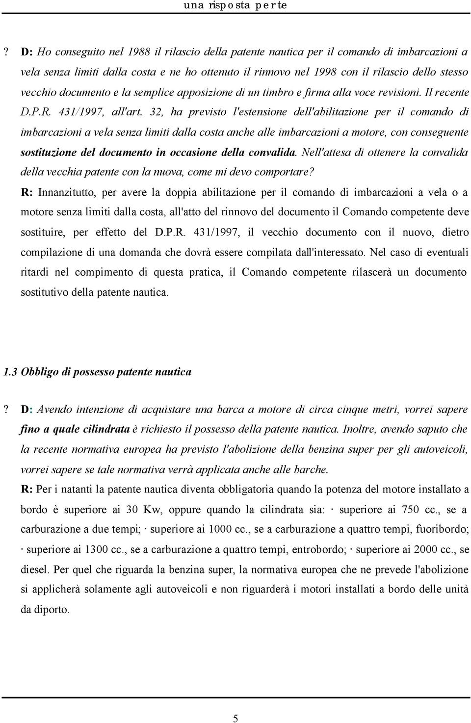 32, ha previsto l'estensione dell'abilitazione per il comando di imbarcazioni a vela senza limiti dalla costa anche alle imbarcazioni a motore, con conseguente sostituzione del documento in occasione