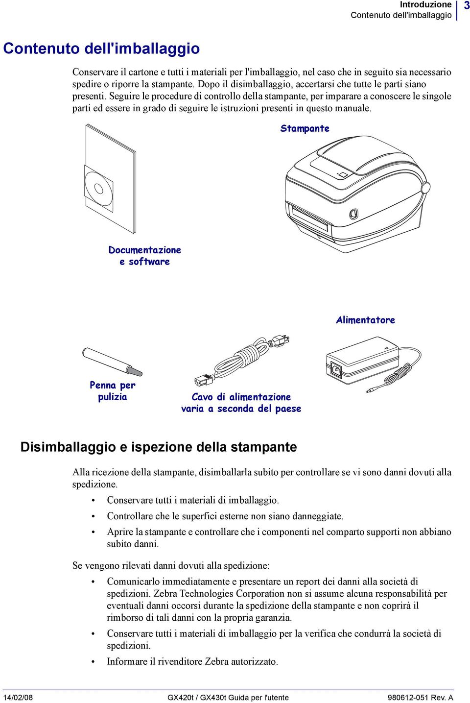 Seguire le procedure di controllo della stampante, per imparare a conoscere le singole parti ed essere in grado di seguire le istruzioni presenti in questo manuale.