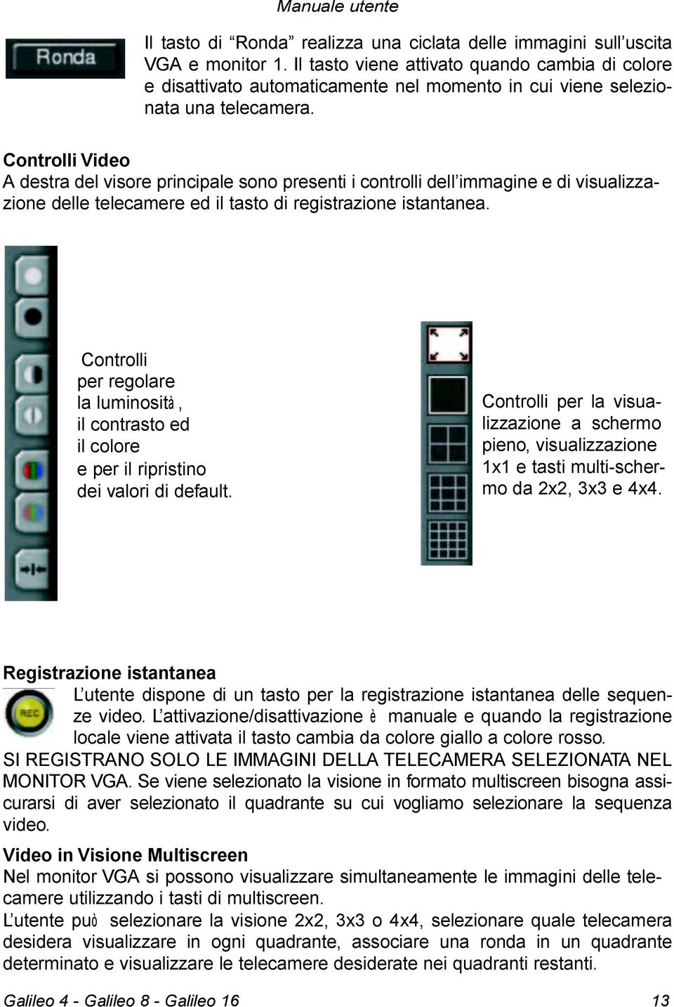 Controlli Video A destra del visore principale sono presenti i controlli dell immagine e di visualizzazione delle telecamere ed il tasto di registrazione istantanea.