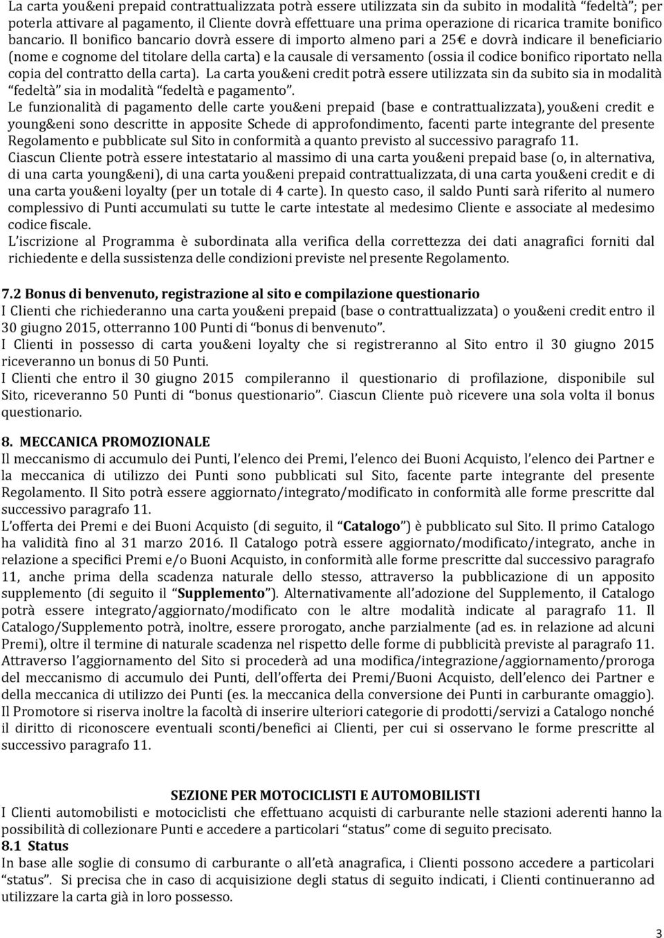 Il bonifico bancario dovrà essere di importo almeno pari a 25 e dovrà indicare il beneficiario (nome e cognome del titolare della carta) e la causale di versamento (ossia il codice bonifico riportato